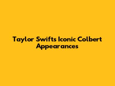 Taylor Swift's Iconic Colbert Appearances