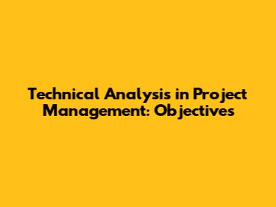 Technical Analysis in Project Management: Objectives