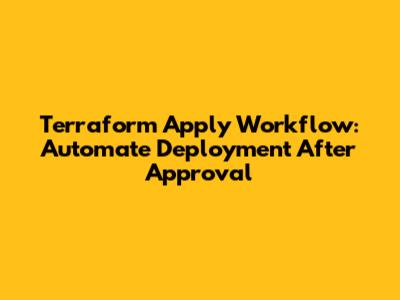 Terraform Apply Workflow: Automate Deployment After Approval