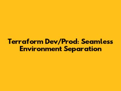 Terraform Dev/Prod: Seamless Environment Separation
