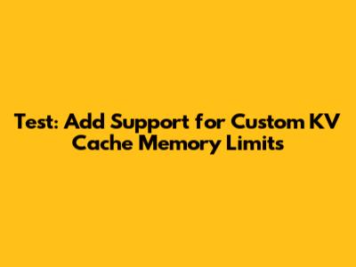Test: Add Support for Custom KV Cache Memory Limits