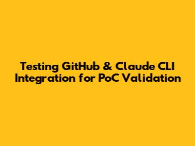Testing GitHub & Claude CLI Integration for PoC Validation