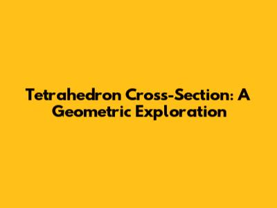 Tetrahedron Cross-Section: A Geometric Exploration