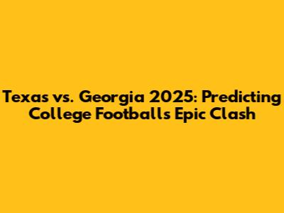 Texas vs. Georgia 2025: Predicting College Football's Epic Clash