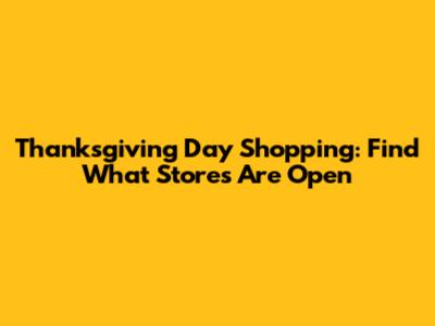 Thanksgiving Day Shopping: Find What Stores Are Open