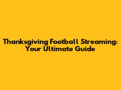 Thanksgiving Football Streaming: Your Ultimate Guide
