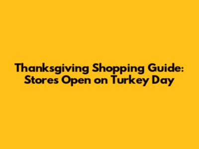 Thanksgiving Shopping Guide: Stores Open on Turkey Day