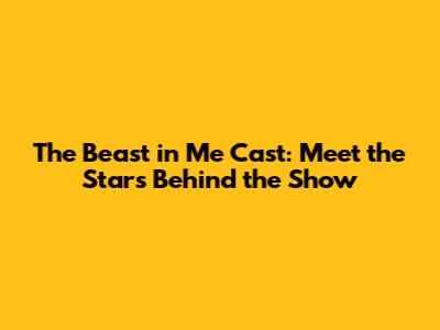 The Beast in Me Cast: Meet the Stars Behind the Show