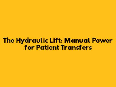 The Hydraulic Lift: Manual Power for Patient Transfers