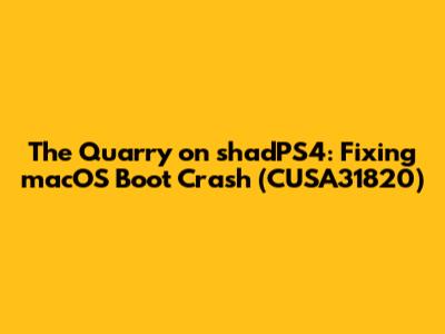 The Quarry on shadPS4: Fixing macOS Boot Crash (CUSA31820)