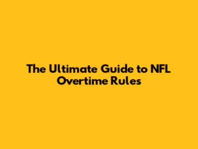 The Ultimate Guide to NFL Overtime Rules