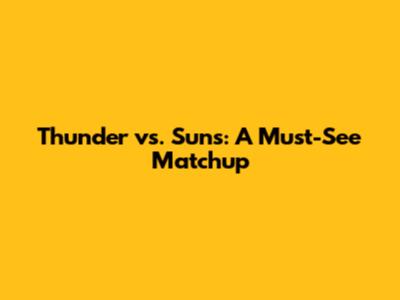 Thunder vs. Suns: A Must-See Matchup