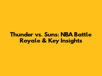 Thunder vs. Suns: NBA Battle Royale & Key Insights