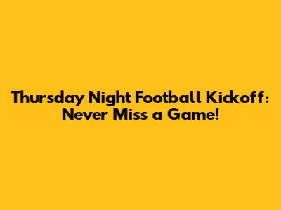 Thursday Night Football Kickoff: Never Miss a Game!