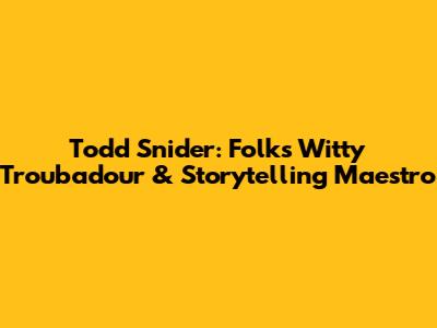 Todd Snider: Folk's Witty Troubadour & Storytelling Maestro