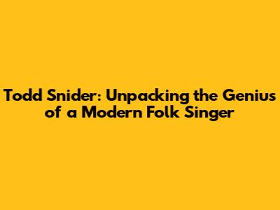 Todd Snider: Unpacking the Genius of a Modern Folk Singer