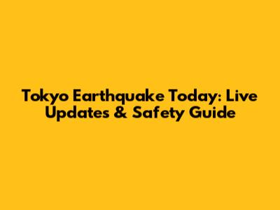 Tokyo Earthquake Today: Live Updates & Safety Guide