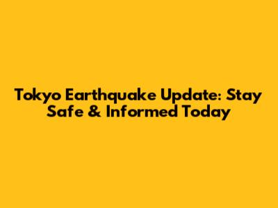 Tokyo Earthquake Update: Stay Safe & Informed Today