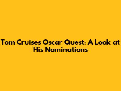 Tom Cruise's Oscar Quest: A Look at His Nominations