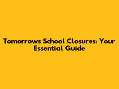 Tomorrow's School Closures: Your Essential Guide