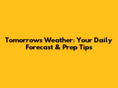 Tomorrow's Weather: Your Daily Forecast & Prep Tips