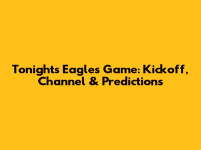 Tonight's Eagles Game: Kickoff, Channel & Predictions