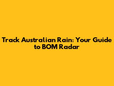 Track Australian Rain: Your Guide to BOM Radar