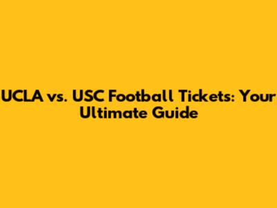 UCLA vs. USC Football Tickets: Your Ultimate Guide