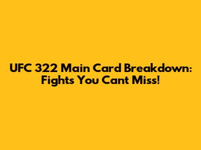UFC 322 Main Card Breakdown: Fights You Can't Miss!