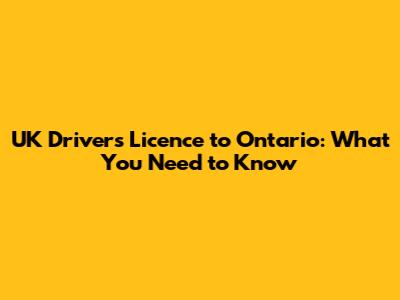 UK Driver's Licence to Ontario: What You Need to Know