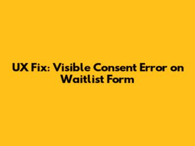 UX Fix: Visible Consent Error on Waitlist Form