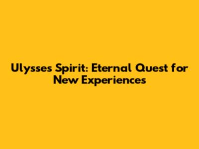 Ulysses' Spirit: Eternal Quest for New Experiences