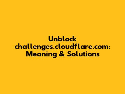 Unblock challenges.cloudflare.com: Meaning & Solutions