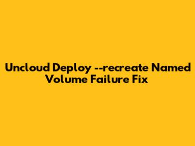 Uncloud Deploy `--recreate` Named Volume Failure Fix
