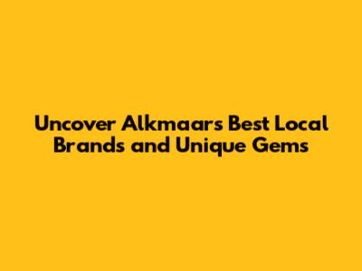 Uncover Alkmaar's Best Local Brands and Unique Gems