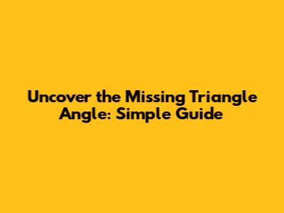 Uncover the Missing Triangle Angle: Simple Guide