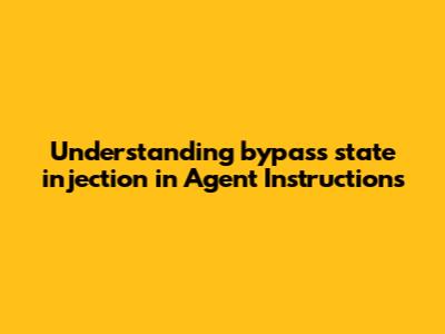 Understanding `bypass_state_injection` in Agent Instructions