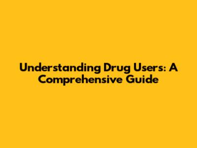 Understanding Drug Users: A Comprehensive Guide