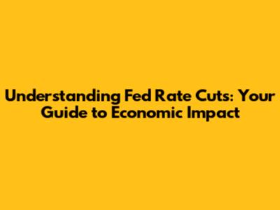Understanding Fed Rate Cuts: Your Guide to Economic Impact