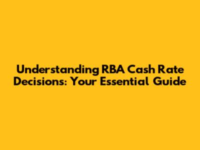 Understanding RBA Cash Rate Decisions: Your Essential Guide