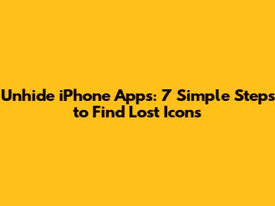 Unhide iPhone Apps: 7 Simple Steps to Find Lost Icons