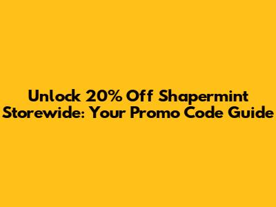 Unlock 20% Off Shapermint Storewide: Your Promo Code Guide
