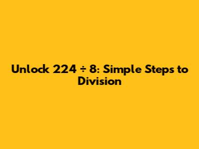 Unlock 224 ÷ 8: Simple Steps to Division