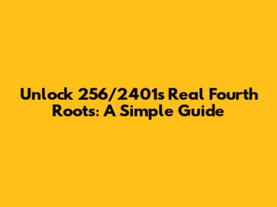Unlock 256/2401's Real Fourth Roots: A Simple Guide