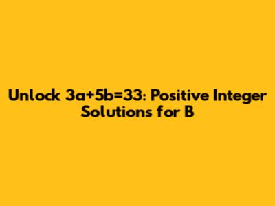 Unlock 3a+5b=33: Positive Integer Solutions for B