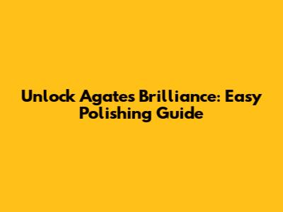 Unlock Agate's Brilliance: Easy Polishing Guide