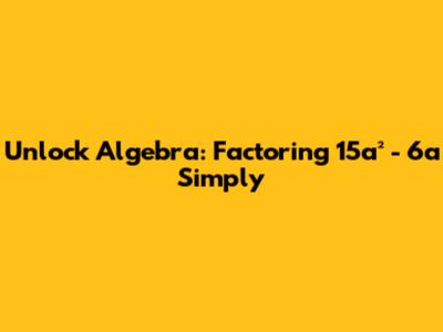 Unlock Algebra: Factoring 15a² - 6a Simply