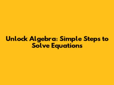 Unlock Algebra: Simple Steps to Solve Equations