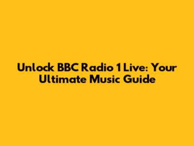 Unlock BBC Radio 1 Live: Your Ultimate Music Guide