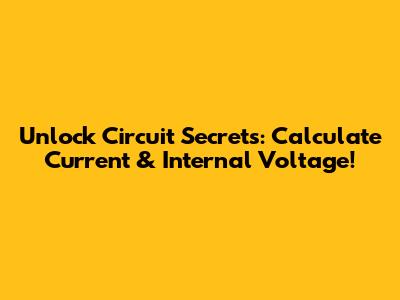 Unlock Circuit Secrets: Calculate Current & Internal Voltage!